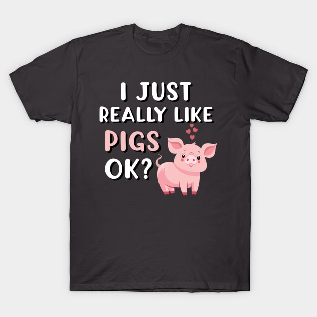 I Just Really Like Pigs OK? T-Shirt by Tracy